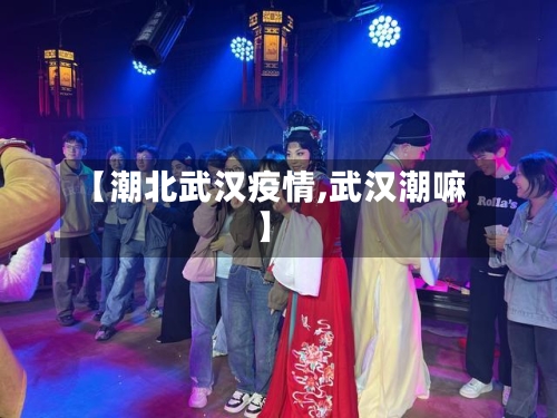 【潮北武汉疫情,武汉潮嘛】