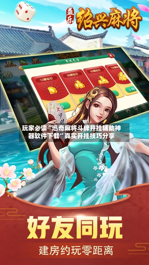 玩家必读“迅奇麻将斗牌开挂辅助神器软件下载”真实开挂技巧分享