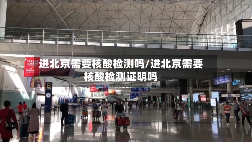 进北京需要核酸检测吗/进北京需要核酸检测证明吗-第2张图片