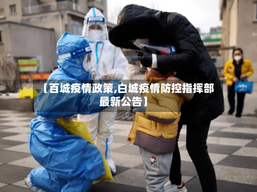 【百城疫情政策,白城疫情防控指挥部最新公告】