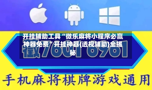 开挂辅助工具“微乐麻将小程序必赢神器免费”开挂神器{透视辅助}全揭秘-第2张图片