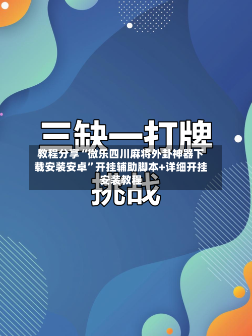 教程分享“微乐四川麻将外卦神器下载安装安卓”开挂辅助脚本+详细开挂安装教程-第3张图片