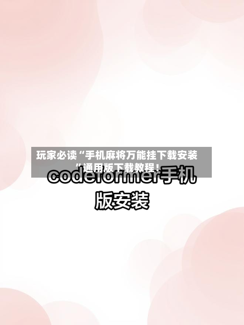 玩家必读“手机麻将万能挂下载安装”通用版下载教程!