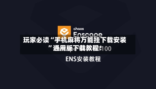 玩家必读“手机麻将万能挂下载安装	”通用版下载教程！-第2张图片