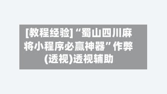 [教程经验]“蜀山四川麻将小程序必赢神器	”作弊(透视)透视辅助-第2张图片