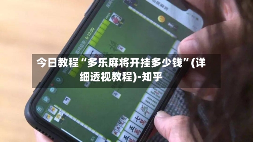 今日教程“多乐麻将开挂多少钱”(详细透视教程)-知乎-第3张图片