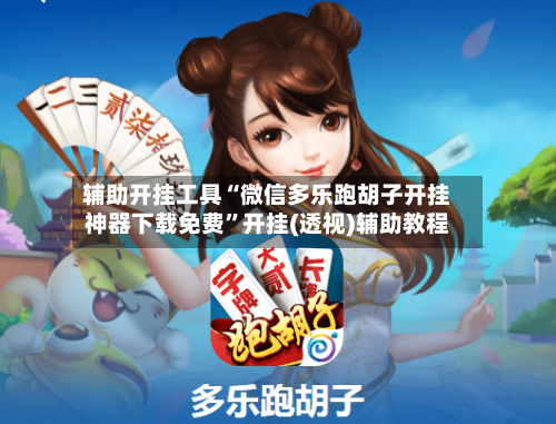 辅助开挂工具“微信多乐跑胡子开挂神器下载免费”开挂(透视)辅助教程-第2张图片