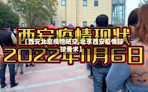 【西安北京疫情防空,北京西安疫情防控要求】-第3张图片