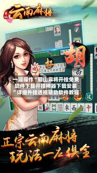一键操作“蜀山麻将开挂免费软件下载开挂神器下载安装”详细外挂透视辅助软件教程