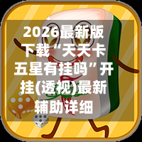 2026最新版下载“天天卡五星有挂吗”开挂(透视)最新辅助详细-第2张图片