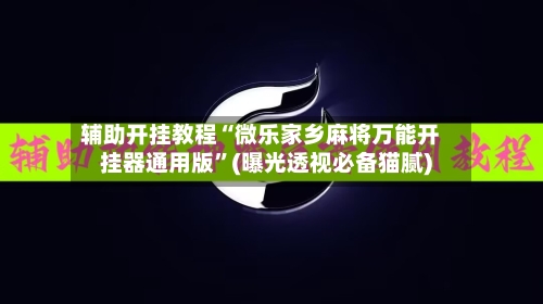 辅助开挂教程“微乐家乡麻将万能开挂器通用版”(曝光透视必备猫腻)-第3张图片