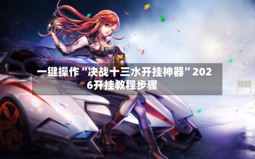 一键操作“决战十三水开挂神器	”2026开挂教程步骤-第2张图片