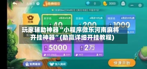 玩家辅助神器“小程序微乐河南麻将开挂神器	”(助赢详细开挂教程)-第2张图片