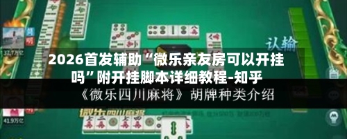 2026首发辅助“微乐亲友房可以开挂吗”附开挂脚本详细教程-知乎