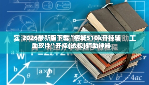 2026最新版下载“榕城510k开挂辅助软件”开挂(透视)辅助神器