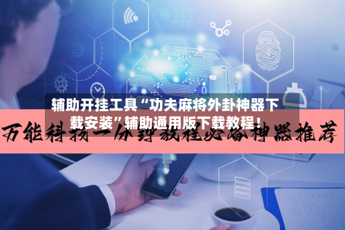 辅助开挂工具“功夫麻将外卦神器下载安装”辅助通用版下载教程！