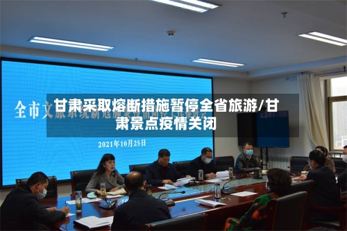 甘肃采取熔断措施暂停全省旅游/甘肃景点疫情关闭-第2张图片