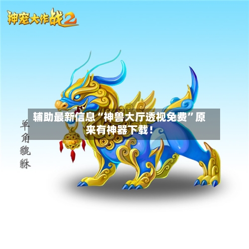 辅助最新信息“神兽大厅透视免费”原来有神器下载！-第3张图片