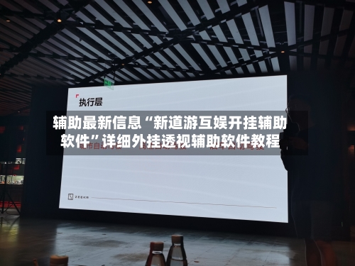 辅助最新信息“新道游互娱开挂辅助软件	”详细外挂透视辅助软件教程-第2张图片
