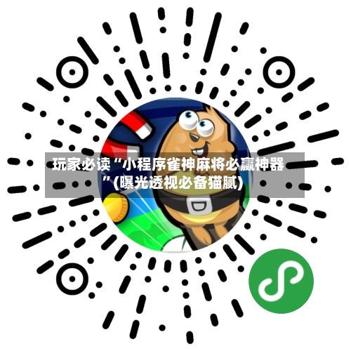 玩家必读“小程序雀神麻将必赢神器”(曝光透视必备猫腻)-第2张图片