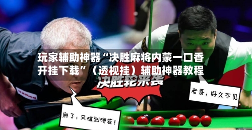 玩家辅助神器“决胜麻将内蒙一口香开挂下载”（透视挂）辅助神器教程-第2张图片