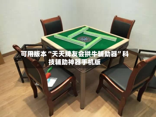 可用版本“天天牌友会拱牛辅助器”科技辅助神器手机版