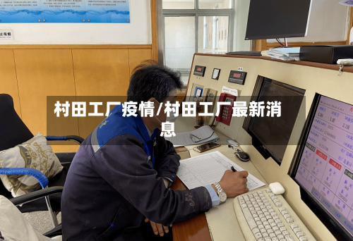 村田工厂疫情/村田工厂最新消息-第2张图片