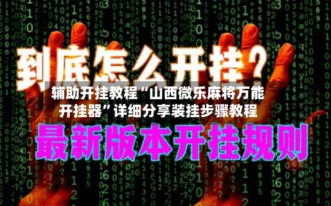 辅助开挂教程“山西微乐麻将万能开挂器”详细分享装挂步骤教程-第3张图片