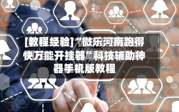 [教程经验]“微乐河南跑得快万能开挂器”科技辅助神器手机版教程-第2张图片