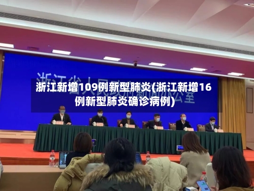 浙江新增109例新型肺炎(浙江新增16例新型肺炎确诊病例)-第3张图片