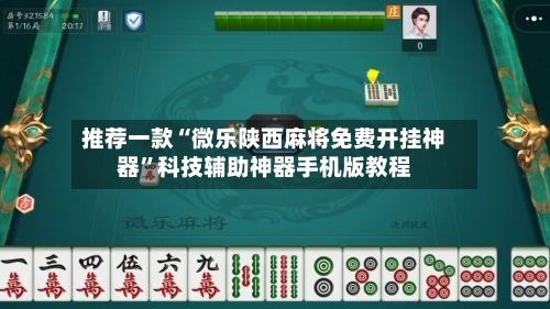 推荐一款“微乐陕西麻将免费开挂神器”科技辅助神器手机版教程-第2张图片