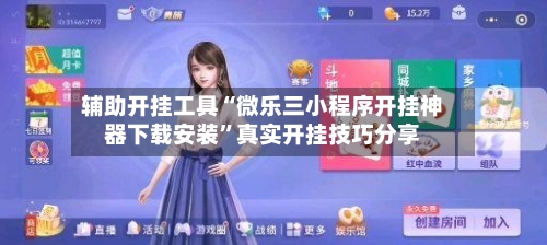 辅助开挂工具“微乐三小程序开挂神器下载安装”真实开挂技巧分享-第3张图片