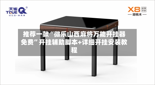 推荐一款“微乐山西麻将万能开挂器免费”开挂辅助脚本+详细开挂安装教程