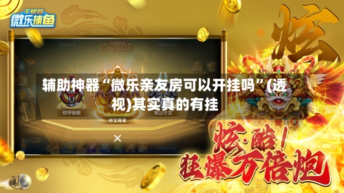 辅助神器“微乐亲友房可以开挂吗”(透视)其实真的有挂-第2张图片