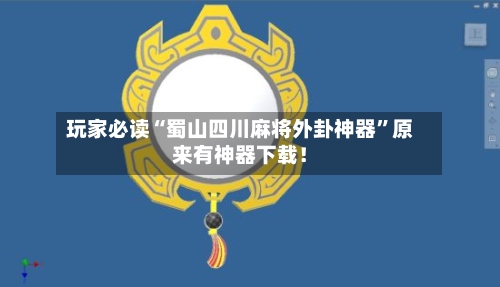 玩家必读“蜀山四川麻将外卦神器”原来有神器下载！-第3张图片