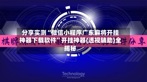 分享实测“微信小程序广东麻将开挂神器下载软件”开挂神器{透视辅助}全揭秘-第3张图片