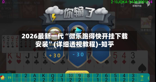 2026最新一代“微乐跑得快开挂下载安装”(详细透视教程)-知乎-第3张图片