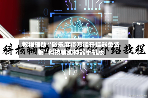 教程辅助“微乐麻将万能开挂器免费版”科技辅助神器手机版-第3张图片