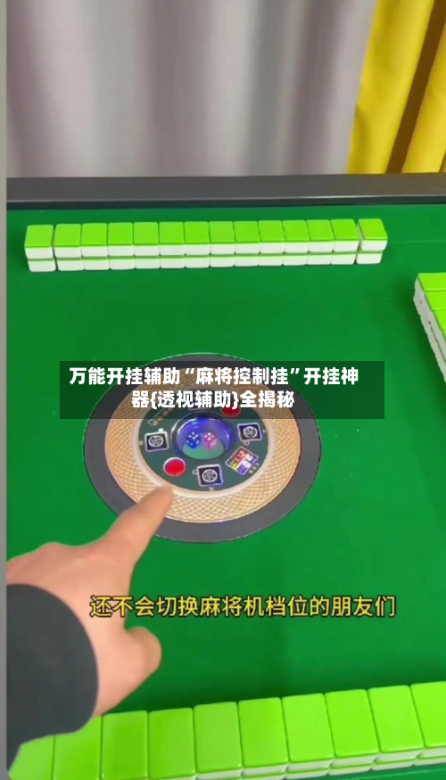 万能开挂辅助“麻将控制挂”开挂神器{透视辅助}全揭秘-第3张图片