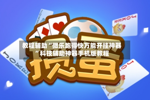 教程辅助“微乐跑得快万能开挂神器”科技辅助神器手机版教程-第3张图片