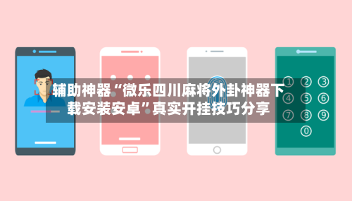 辅助神器“微乐四川麻将外卦神器下载安装安卓	”真实开挂技巧分享-第2张图片