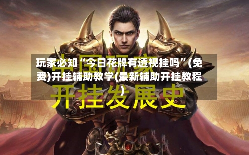 玩家必知“今日花牌有透视挂吗”(免费)开挂辅助教学(最新辅助开挂教程)-第2张图片