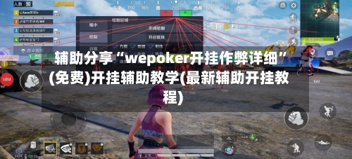 辅助分享“wepoker开挂作弊详细”(免费)开挂辅助教学(最新辅助开挂教程)