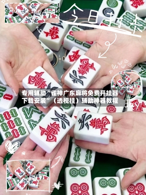 专用辅助“雀神广东麻将免费开挂器下载安装”（透视挂）辅助神器教程-第3张图片