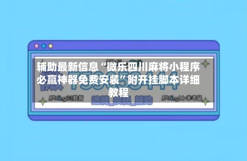 辅助最新信息“微乐四川麻将小程序必赢神器免费安装”附开挂脚本详细教程-第2张图片