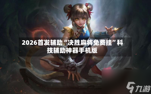 2026首发辅助“决胜麻将免费挂”科技辅助神器手机版