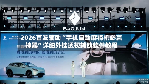 2026首发辅助“手机自动麻将机必赢神器”详细外挂透视辅助软件教程-第2张图片