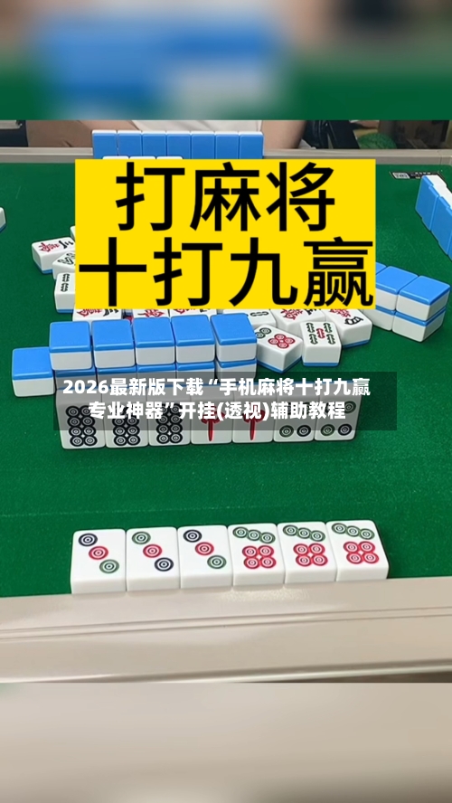 2026最新版下载“手机麻将十打九赢专业神器	”开挂(透视)辅助教程-第3张图片