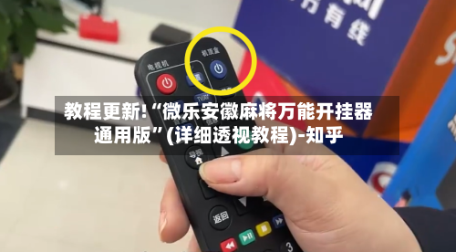 教程更新!“微乐安徽麻将万能开挂器通用版”(详细透视教程)-知乎-第3张图片