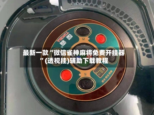 最新一款“微信雀神麻将免费开挂器”(透视挂)辅助下载教程-第2张图片